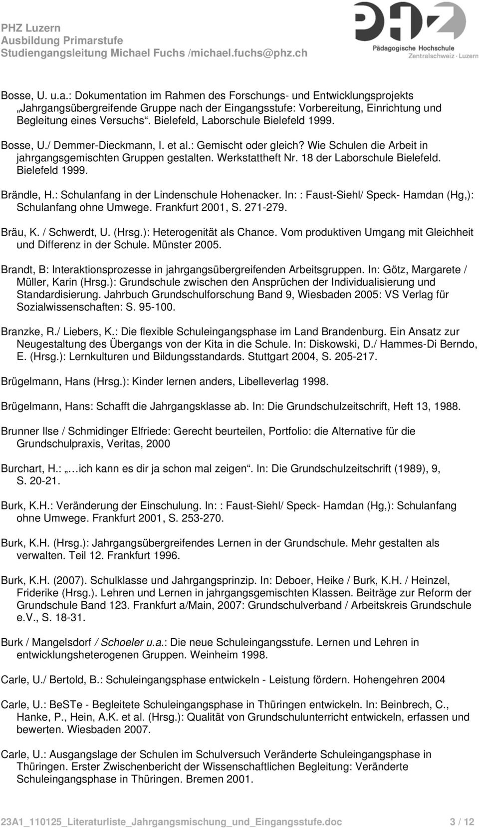 18 der Laborschule Bielefeld. Bielefeld 1999. Brändle, H.: Schulanfang in der Lindenschule Hohenacker. In: : Faust-Siehl/ Speck- Hamdan (Hg,): Schulanfang ohne Umwege. Frankfurt 2001, S. 271-279.