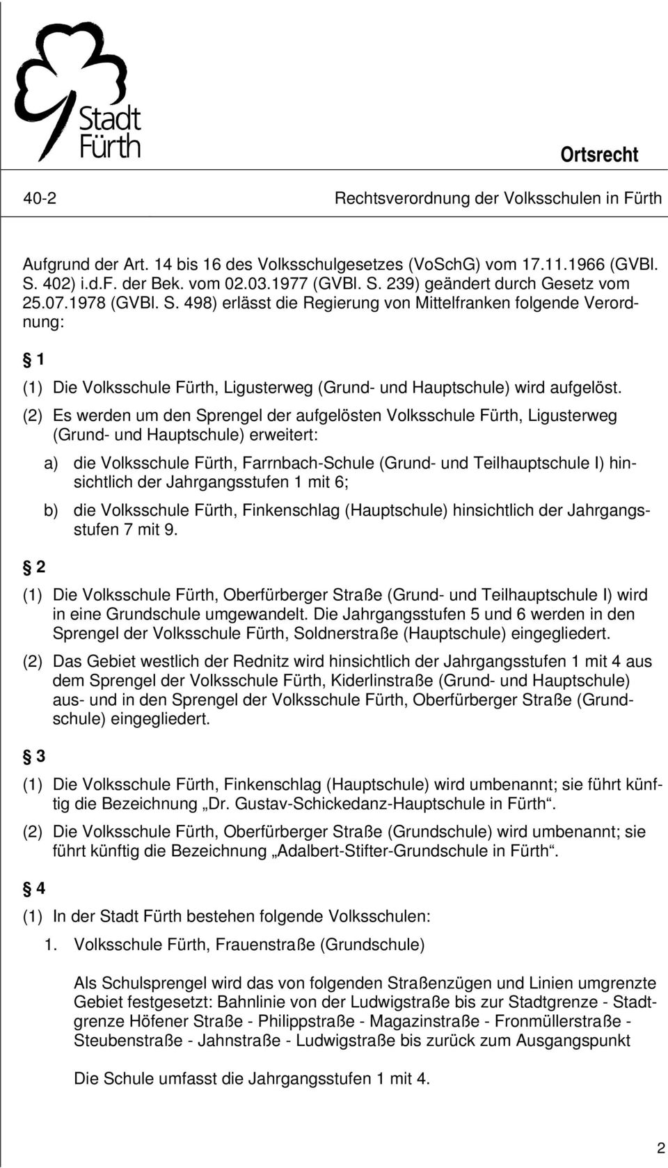 (2) Es werden um den Sprengel der aufgelösten Volksschule Fürth, Ligusterweg (Grund- und Hauptschule) erweitert: 2 a) die Volksschule Fürth, Farrnbach-Schule (Grund- und Teilhauptschule I)