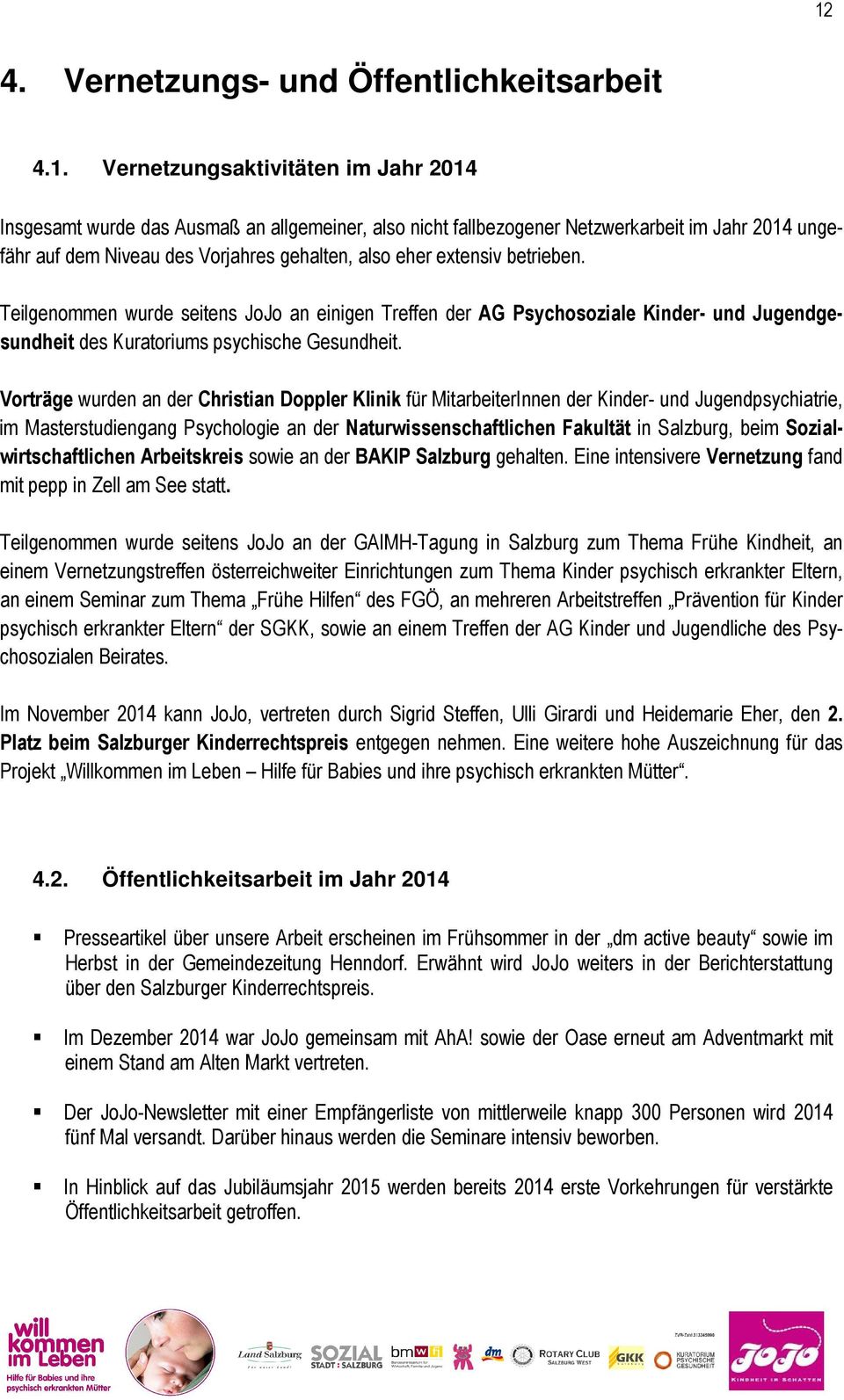 Vorträge wurden an der Christian Doppler Klinik für MitarbeiterInnen der Kinder- und Jugendpsychiatrie, im Masterstudiengang Psychologie an der Naturwissenschaftlichen Fakultät in Salzburg, beim