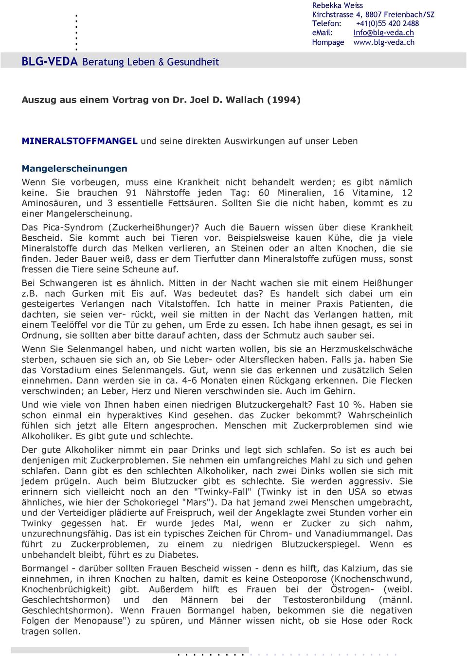 Sie brauchen 91 Nährstoffe jeden Tag: 60 Mineralien, 16 Vitamine, 12 Aminosäuren, und 3 essentielle Fettsäuren. Sollten Sie die nicht haben, kommt es zu einer Mangelerscheinung.