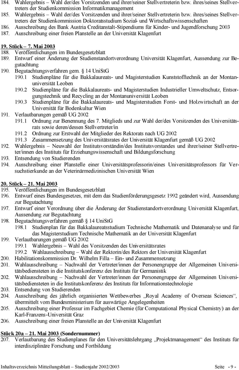 Ausschreibung des Bank Austria Creditanstalt-Stipendiums für Kinder- und Jugendforschung 2003 187. Ausschreibung einer freien Planstelle an der Universität Klagenfurt 19. Stück 7. Mai 2003 188.