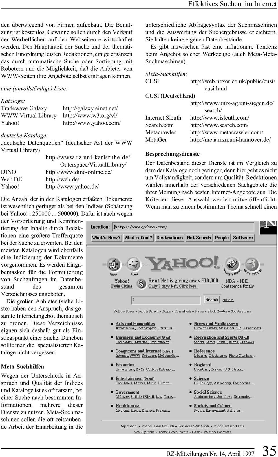 WWW-Seiten ihre Angebote selbst eintragen können. eine (unvollständige) Liste: Kataloge: Tradewave Galaxy WWW Virtual Library Yahoo! http://galaxy.einet.net/ http://www.w3.org/vl/ http://www.yahoo.