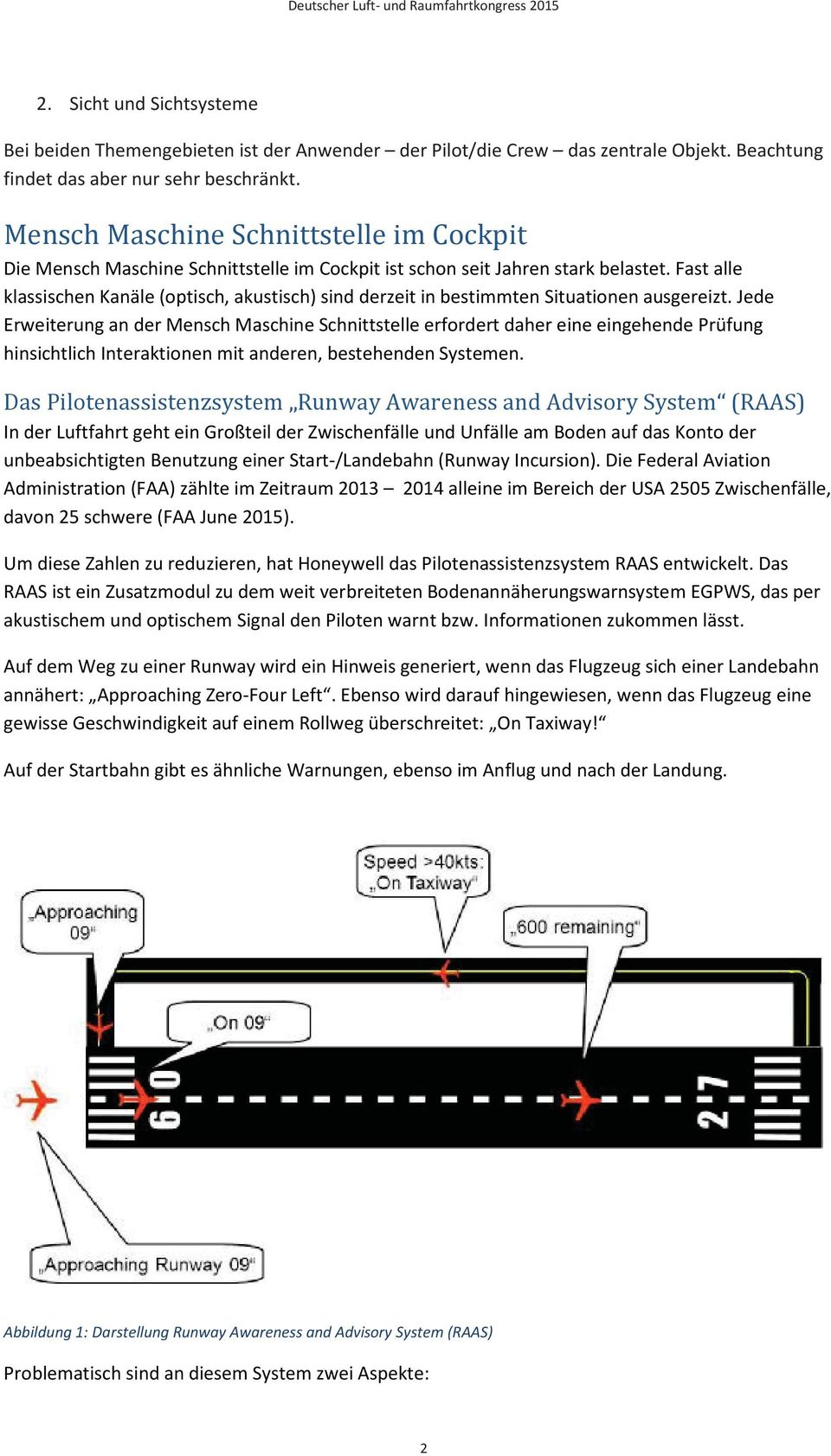 Jede Erweiterung an der Mensch Maschine Schnittstelle erfordert daher eine eingehende Prüfung hinsichtlich Interaktionen mit anderen, bestehenden Systemen.