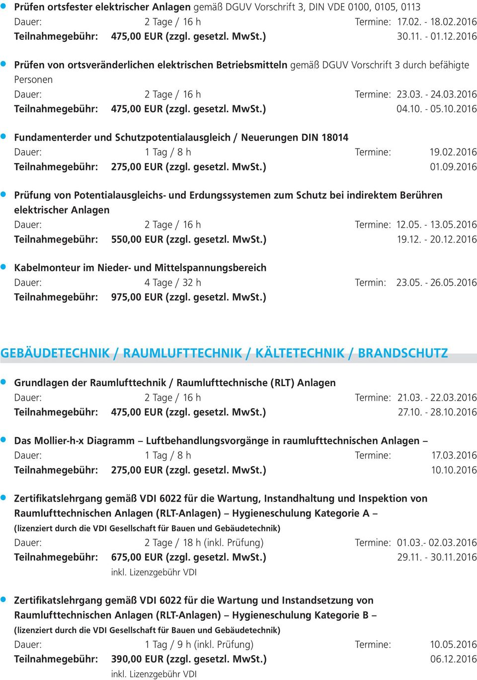 gesetzl. MwSt.) 04.10. - 05.10.2016 Fundamenterder und Schutzpotentialausgleich / Neuerungen DIN 18014 Dauer: 1 Tag / 8 h Termine: 19.02.2016 Teilnahmegebühr: 275,00 EUR (zzgl. gesetzl. MwSt.) 01.09.