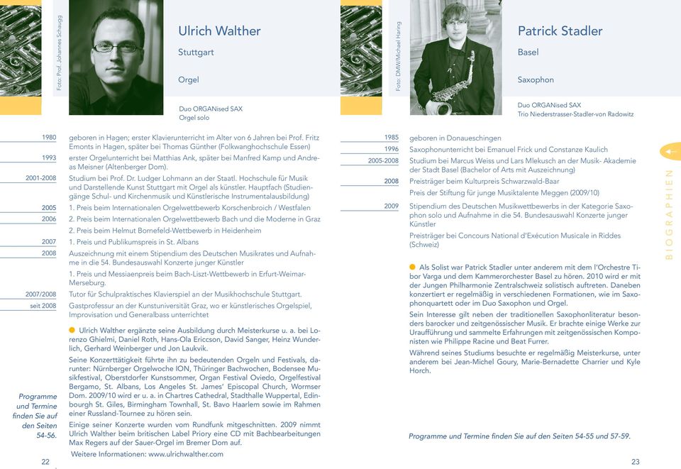 1993 2001-2008 2005 2006 2007 2008 2007/2008 seit 2008 Programme und Termine finden Sie auf den Seiten 54-56. geboren in Hagen; erster Klavierunterricht im Alter von 6 Jahren bei Prof.