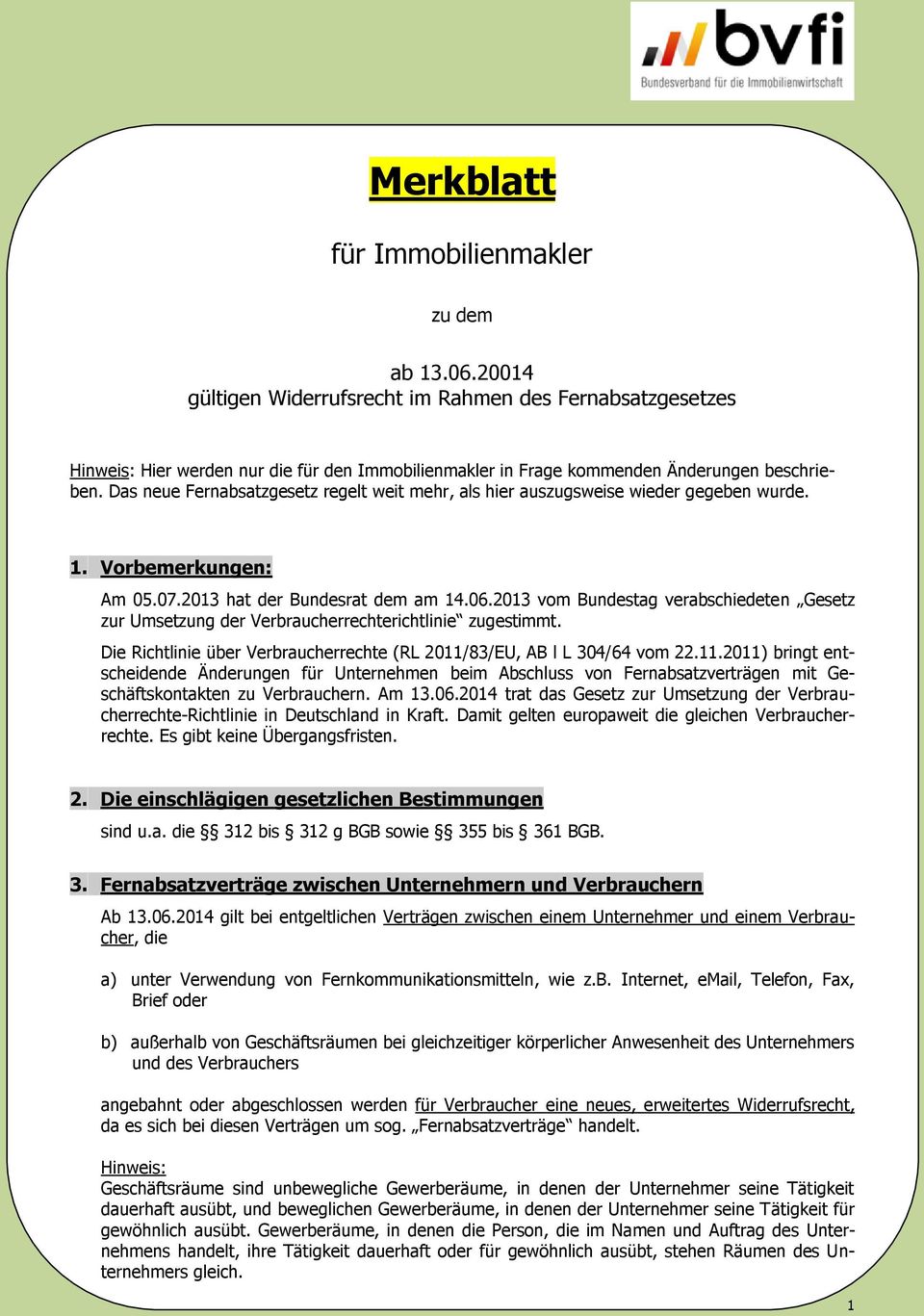 Das neue Fernabsatzgesetz regelt weit mehr, als hier auszugsweise wieder gegeben wurde. 1. Vorbemerkungen: Am 05.07.2013 hat der Bundesrat dem am 14.06.