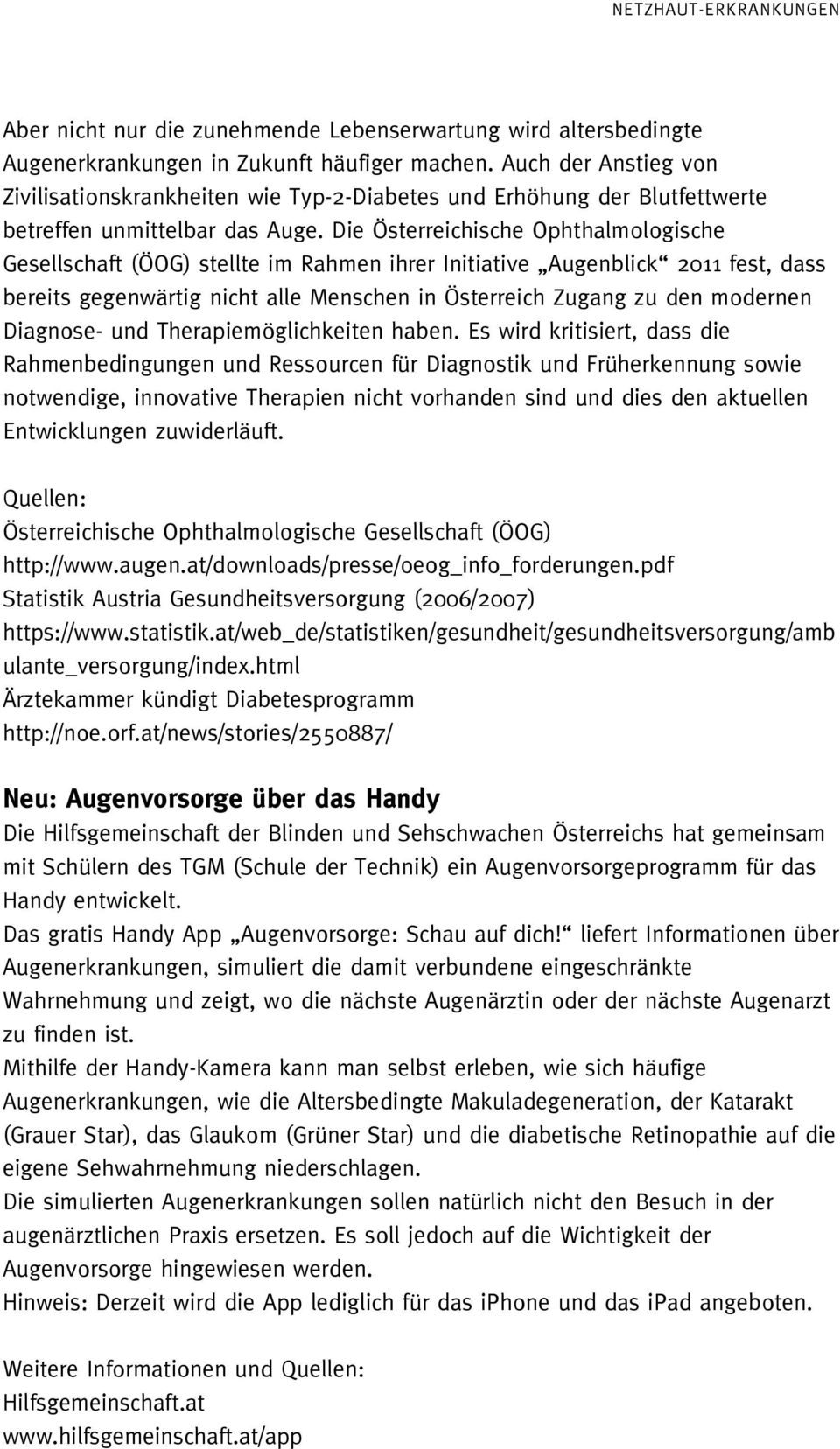 Die Österreichische Ophthalmologische Gesellschaft (ÖOG) stellte im Rahmen ihrer Initiative Augenblick 2011 fest, dass bereits gegenwärtig nicht alle Menschen in Österreich Zugang zu den modernen