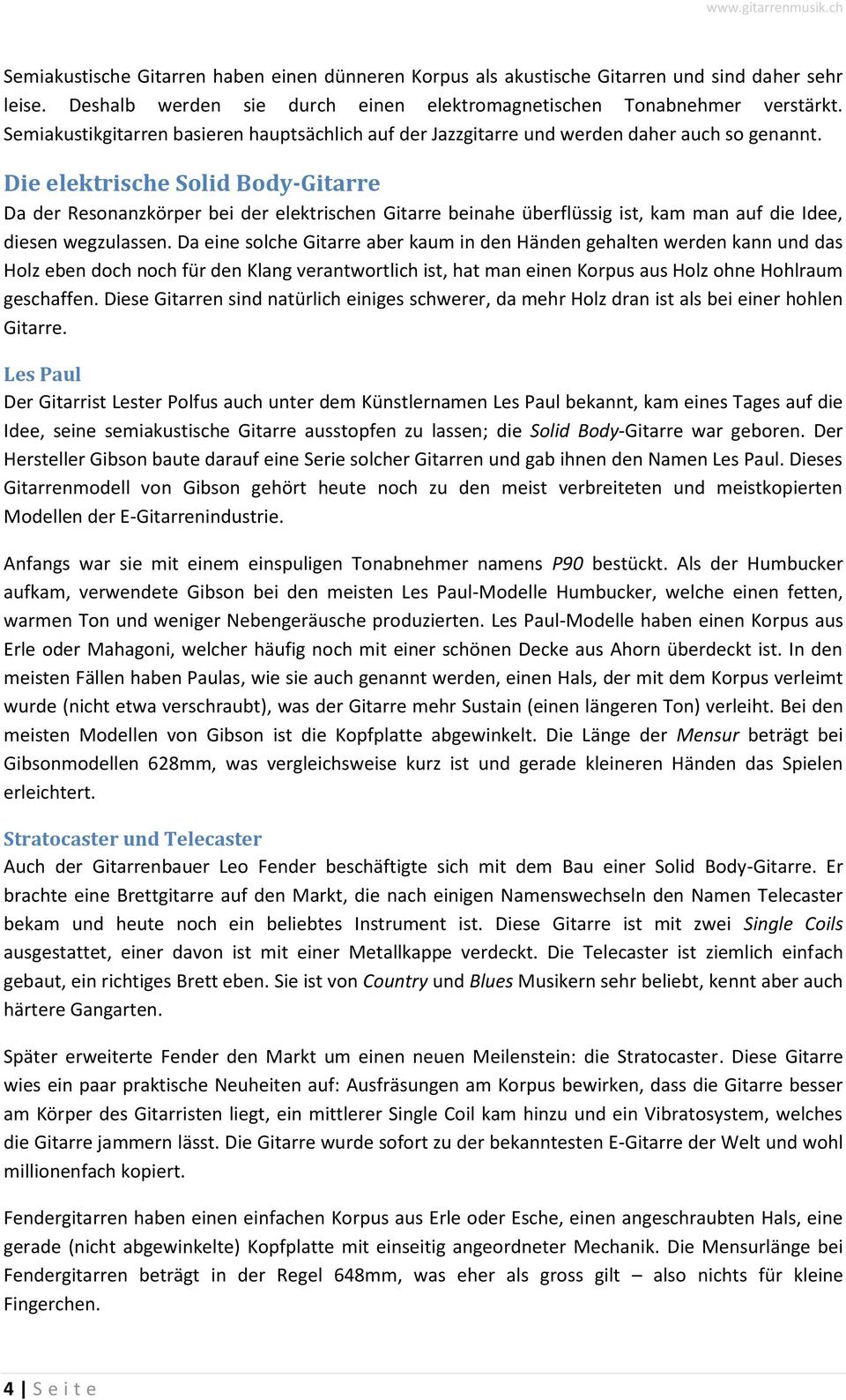 Die elektrische Solid Body-Gitarre Da der Resonanzkörper bei der elektrischen Gitarre beinahe überflüssig ist, kam man auf die Idee, diesen wegzulassen.