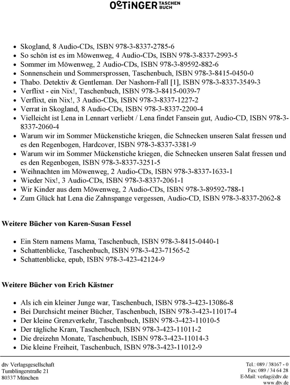 , 3 Audio-CDs, ISBN 978-3-8337-1227-2 Verrat in Skogland, 8 Audio-CDs, ISBN 978-3-8337-2200-4 Vielleicht ist Lena in Lennart verliebt / Lena findet Fansein gut, Audio-CD, ISBN 978-3- 8337-2060-4