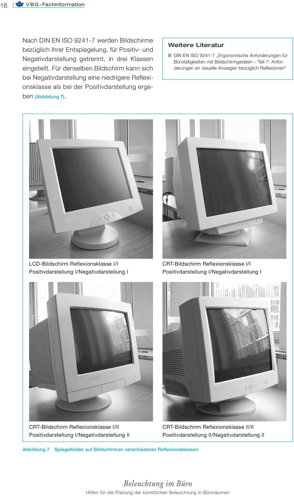 Weitere Literatur DIN EN ISO 9241-7 Ergonomische Anforderungen für Bürotätigkeiten mit Bildschirmgeräten Teil 7: Anforderungen an visuelle Anzeigen bezüglich Reflexionen LCD-Bildschirm