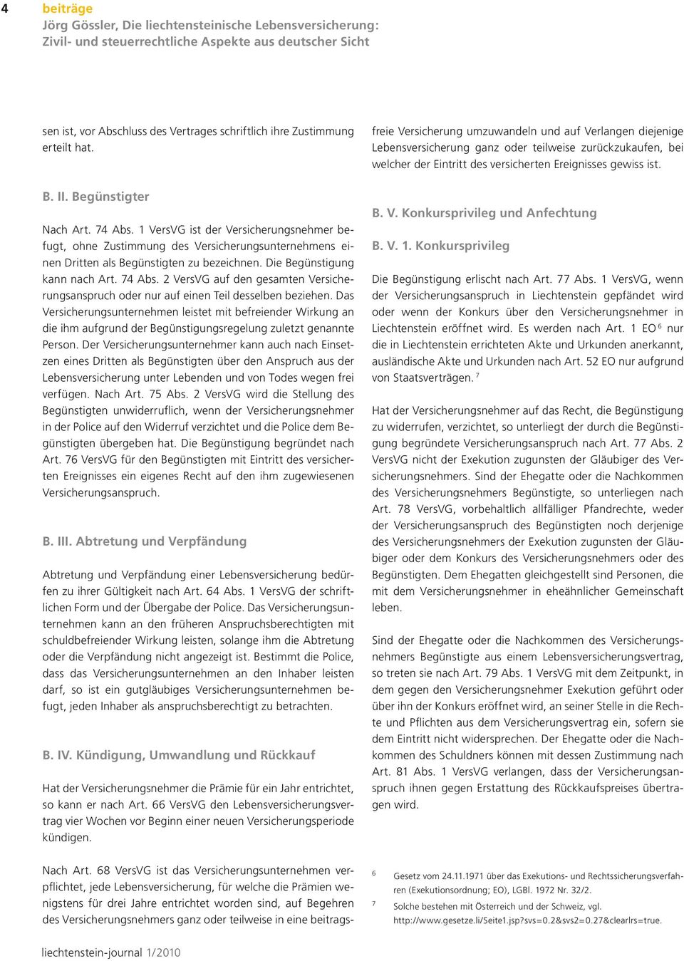 Die Begünstigung kann nach Art. 74 Abs. 2 VersVG auf den gesamten Versicherungsanspruch oder nur auf einen Teil desselben beziehen.