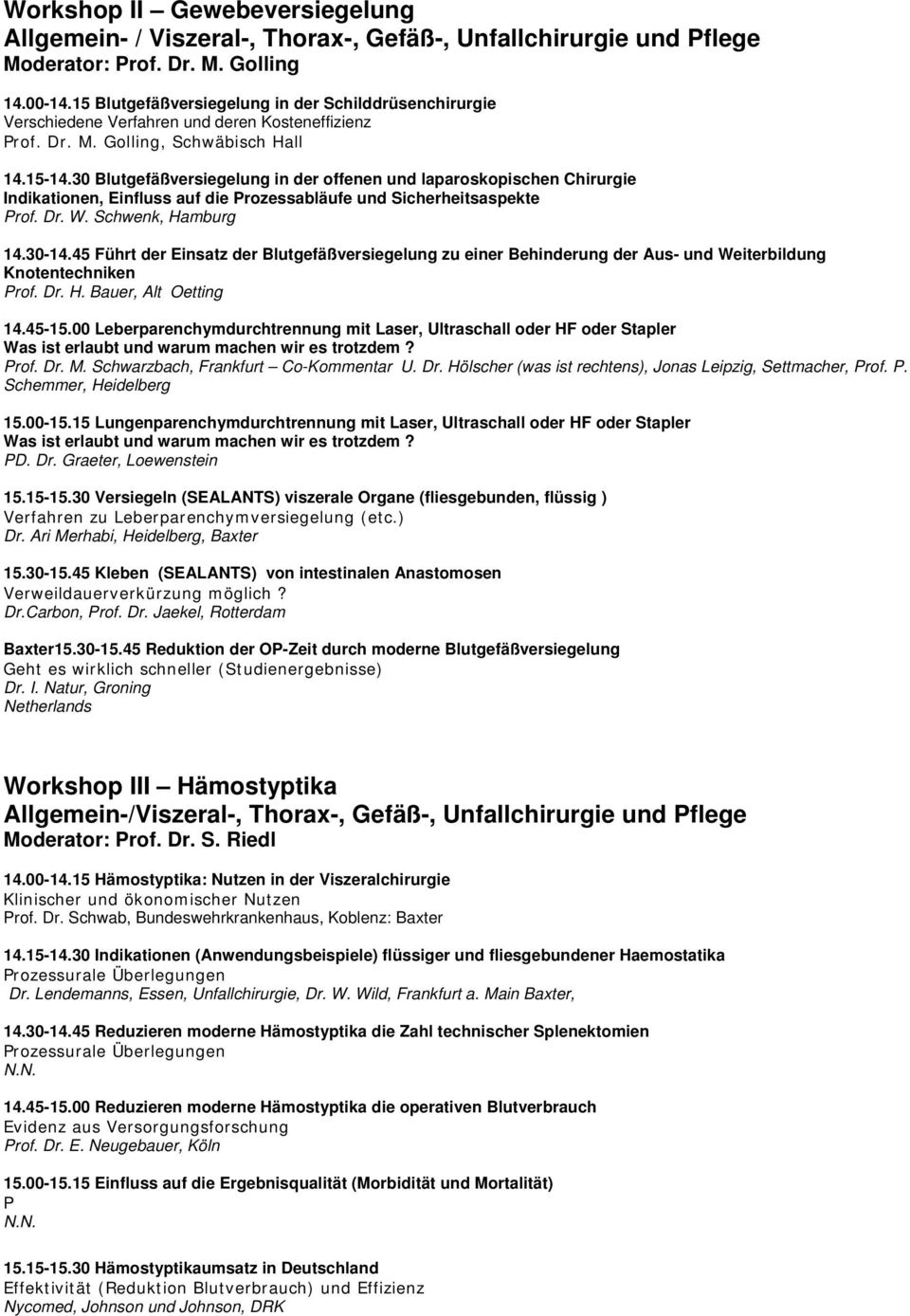 30 Blutgefäßversiegelung in der offenen und laparoskopischen Chirurgie Indikationen, Einfluss auf die Prozessabläufe und Sicherheitsaspekte Prof. Dr. W. Schwenk, Hamburg 14.30-14.