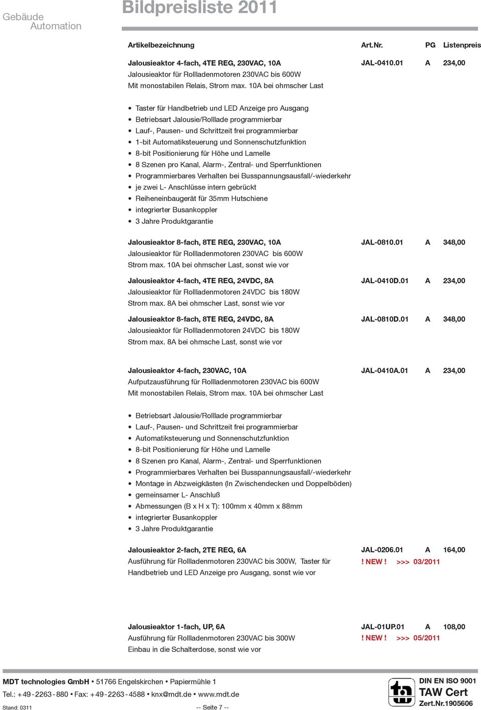 8 Szenen pro Kanal, Alarm-, Zentral- und Sperrfunktionen Programmierbares Verhalten bei Busspannungsausfall/-wiederkehr je zwei L- Anschlüsse intern gebrückt Jalousieaktor 8-fach, 8TE REG, 230VA, 10A