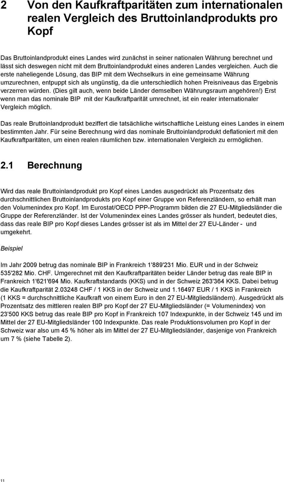 Auch die erste naheliegende Lösung, das BIP mit dem Wechselkurs in eine gemeinsame Währung umzurechnen, entpuppt sich als ungünstig, da die unterschiedlich hohen Preisniveaus das Ergebnis verzerren