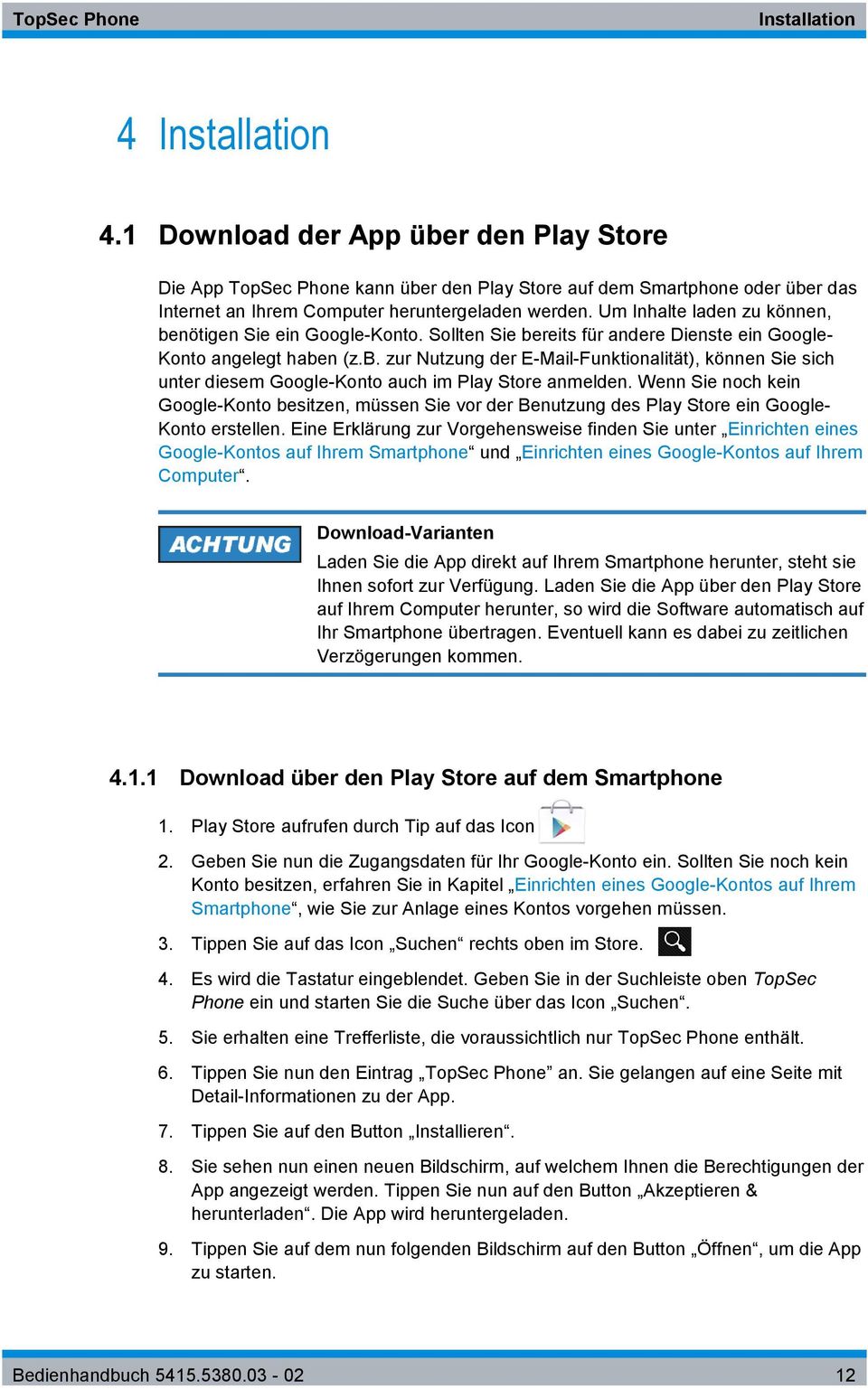 Wenn Sie noch kein Google-Konto besitzen, müssen Sie vor der Benutzung des Play Store ein Google- Konto erstellen.