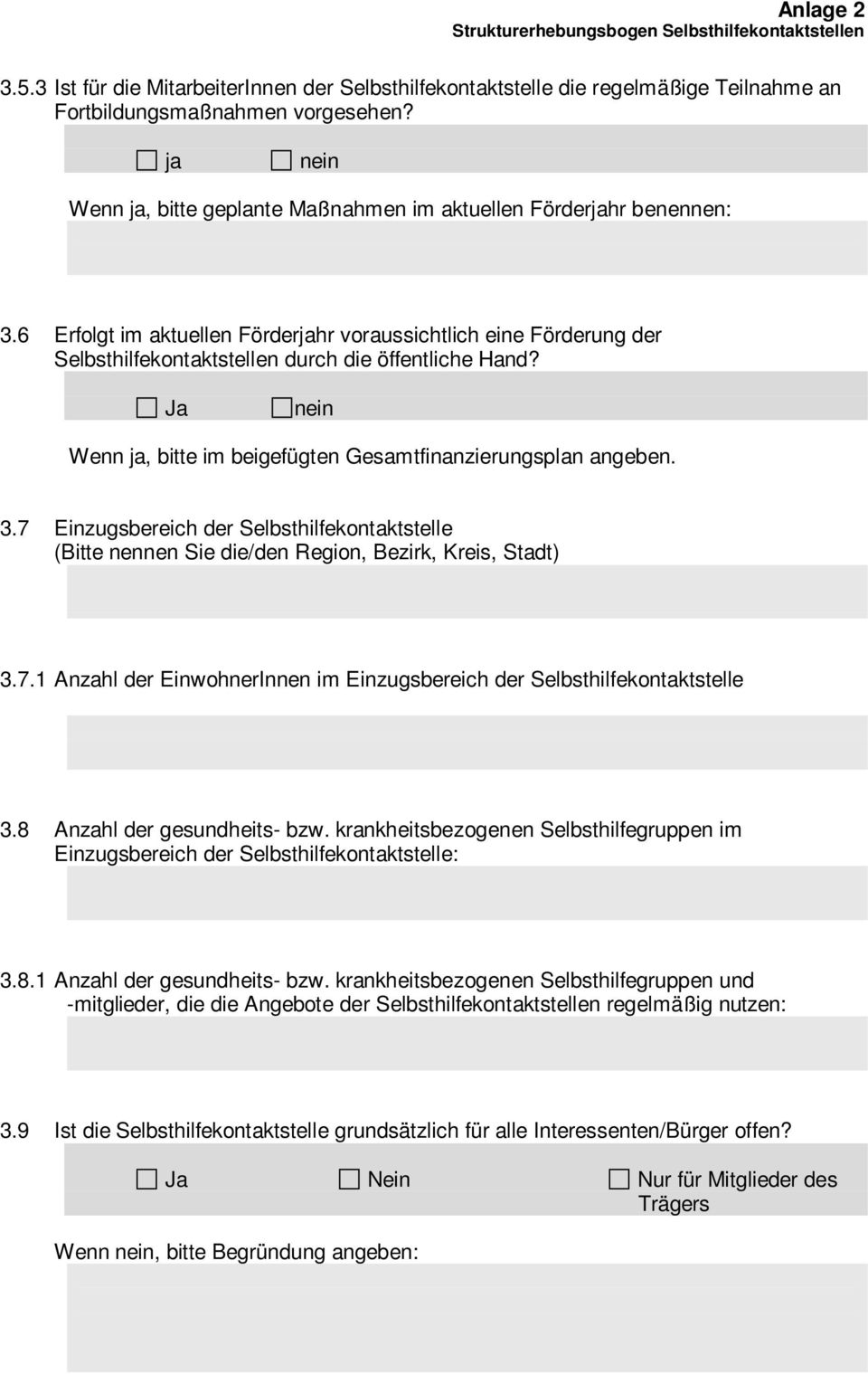 Ja nein Wenn ja, bitte im beigefügten Gesamtfinanzierungsplan angeben. 3.7 Einzugsbereich der Selbsthilfekontaktstelle (Bitte nennen Sie die/den Region, Bezirk, Kreis, Stadt) 3.7.1 Anzahl der EinwohnerInnen im Einzugsbereich der Selbsthilfekontaktstelle 3.