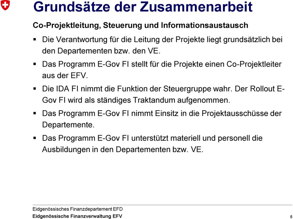 Die IDA FI nimmt die Funktion der Steuergruppe wahr. Der Rollout E- Gov FI wird als ständiges Traktandum aufgenommen.