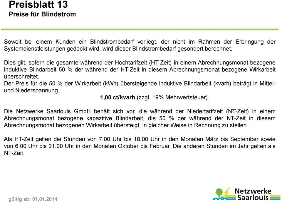 Dies gilt, sofern die gesamte während der Hochtarifzeit (HT-Zeit) in einem Abrechnungsmonat bezogene induktive Blindarbeit 50 % der während der HT-Zeit in diesem Abrechnungsmonat bezogene Wirkarbeit