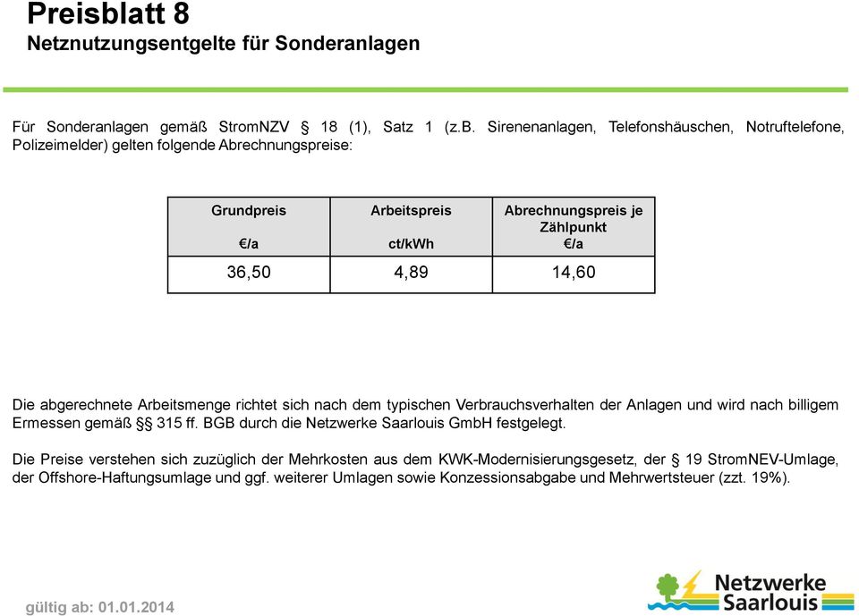 Sirenenanlagen, Telefonshäuschen, Notruftelefone, Polizeimelder) gelten folgende Abrechnungspreise: Grundpreis /a Abrechnungspreis je Zählpunkt /a 36,50 4,89 14,60 Die