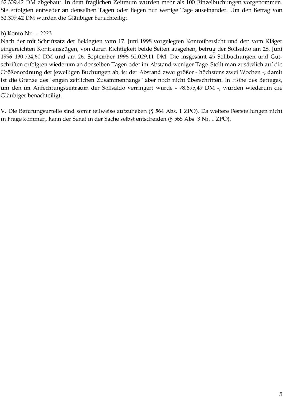 Juni 1998 vorgelegten Kontoübersicht und den vom Kläger eingereichten Kontoauszügen, von deren Richtigkeit beide Seiten ausgehen, betrug der Sollsaldo am 28. Juni 1996 130.724,60 DM und am 26.