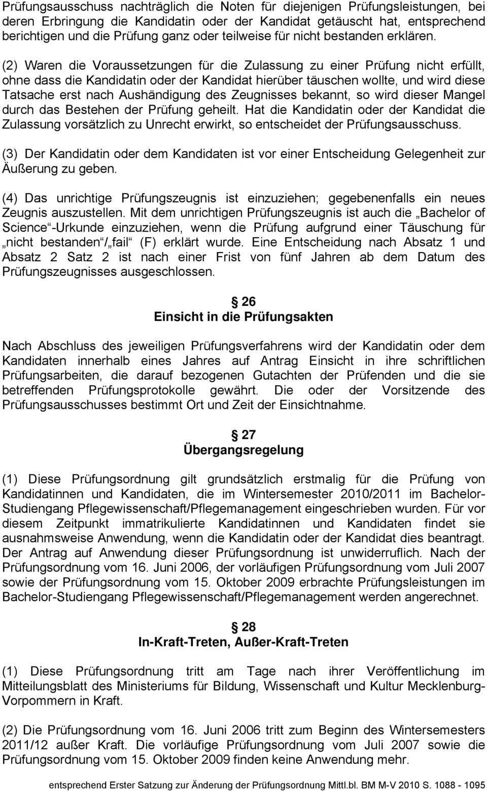 (2) Waren die Voraussetzungen für die Zulassung zu einer Prüfung nicht erfüllt, ohne dass die Kandidatin oder der Kandidat hierüber täuschen wollte, und wird diese Tatsache erst nach Aushändigung des