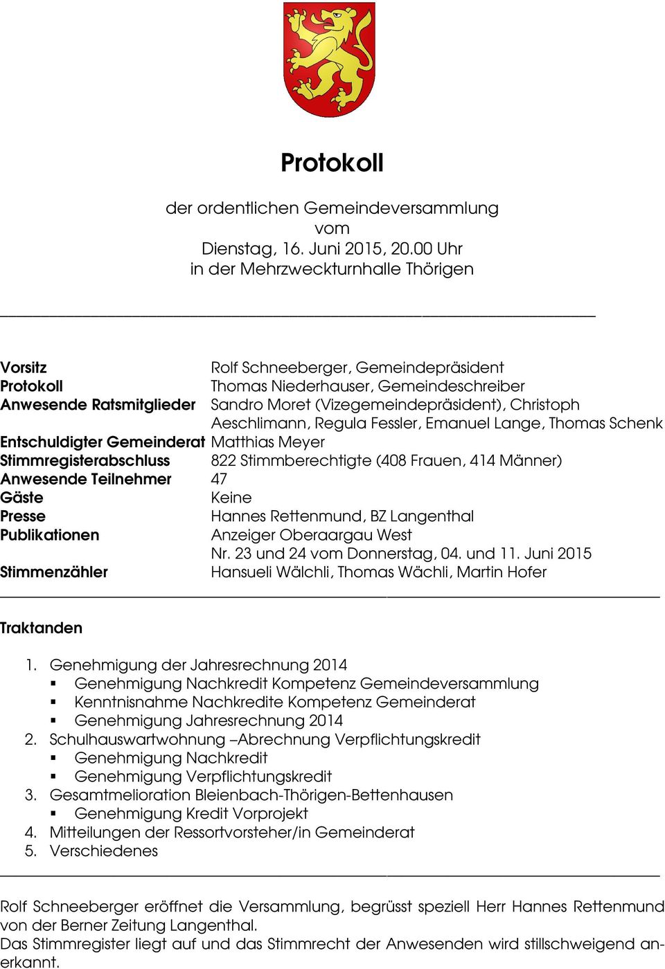 Christoph Aeschlimann, Regula Fessler, Emanuel Lange, Thomas Schenk Entschuldigter Gemeinderat Matthias Meyer Stimmregisterabschluss 822 Stimmberechtigte (408 Frauen, 414 Männer) Anwesende Teilnehmer