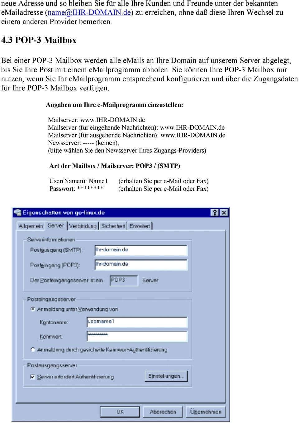 Sie können Ihre POP-3 Mailbox nur nutzen, wenn Sie Ihr emailprogramm entsprechend konfigurieren und über die Zugangsdaten für Ihre POP-3 Mailbox verfügen.