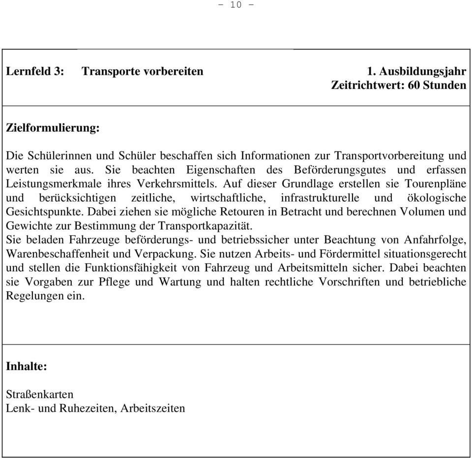 Auf dieser Grundlage erstellen sie Tourenpläne und berücksichtigen zeitliche, wirtschaftliche, infrastrukturelle und ökologische Gesichtspunkte.