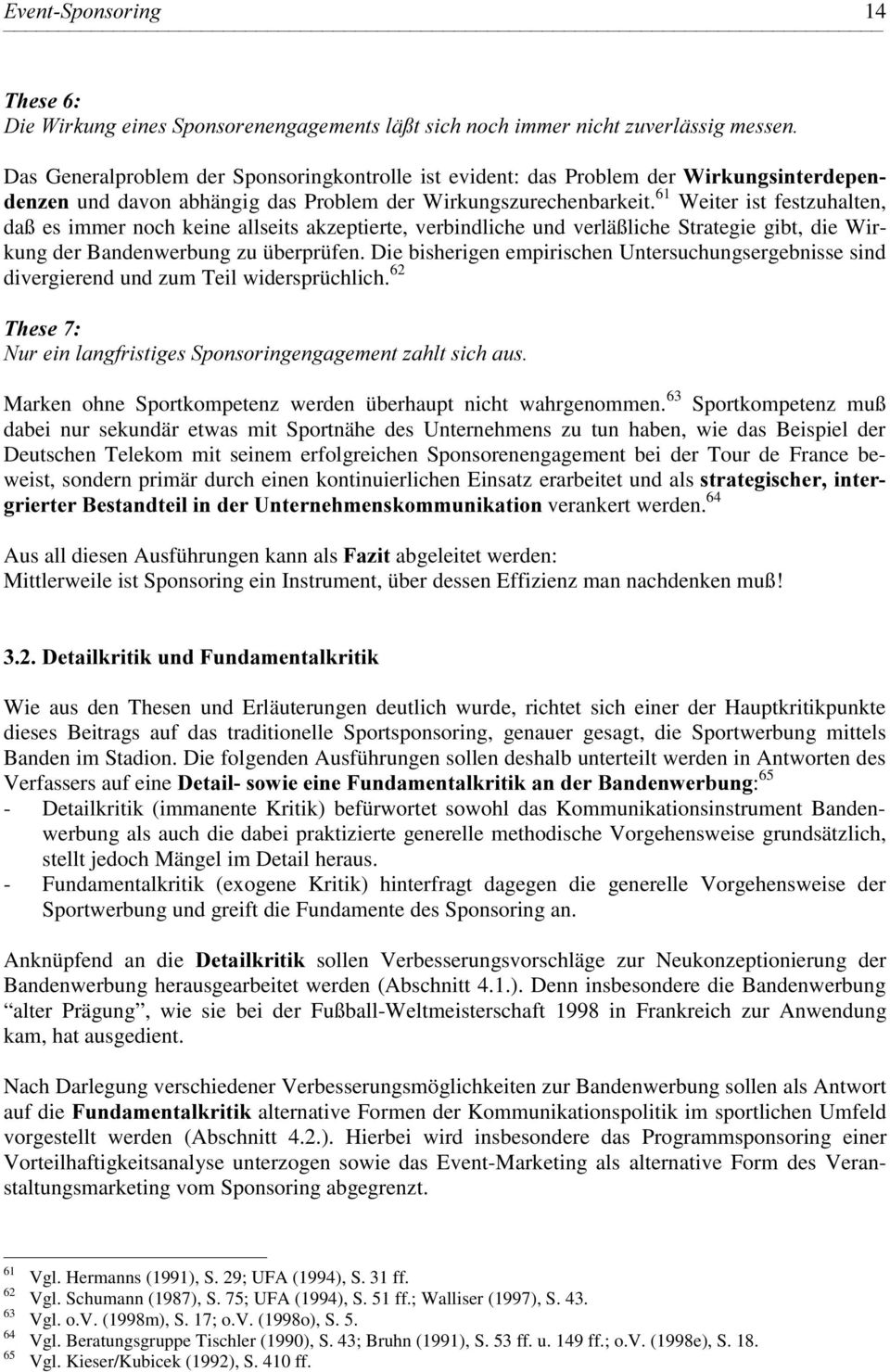 61 Weiter ist festzuhalten, daß es immer noch keine allseits akzeptierte, verbindliche und verläßliche Strategie gibt, die Wirkung der Bandenwerbung zu überprüfen.