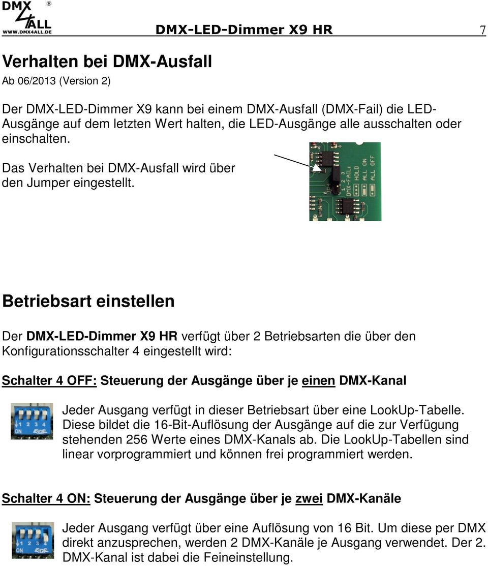 Betriebsart einstellen Der DMX-LED-Dimmer X9 HR verfügt über 2 Betriebsarten die über den Konfigurationsschalter 4 eingestellt wird: Schalter 4 OFF: Steuerung der Ausgänge über je einen DMX-Kanal