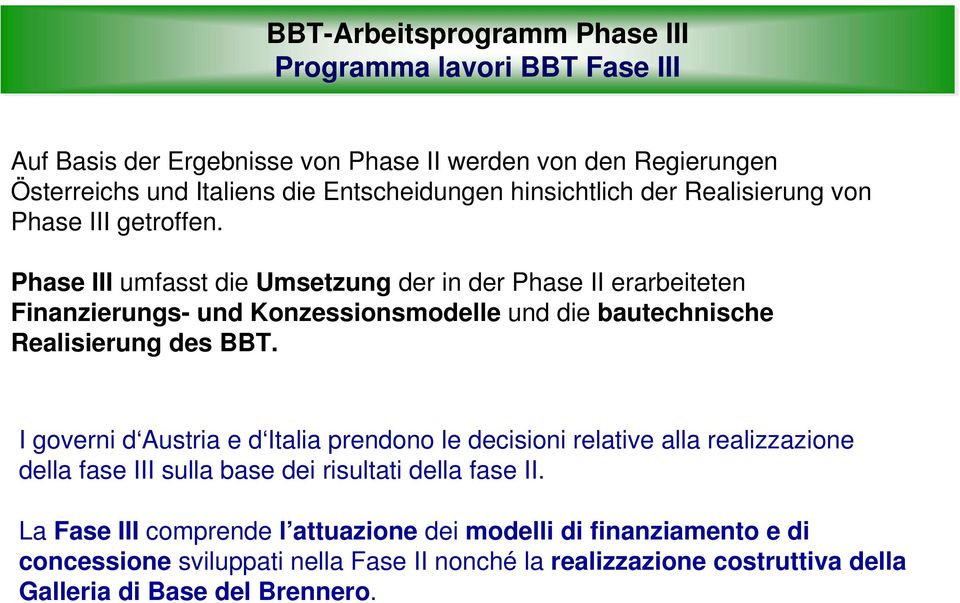Phase III umfasst die Umsetzung der in der Phase II erarbeiteten Finanzierungs- und Konzessionsmodelle und die bautechnische Realisierung des BBT.