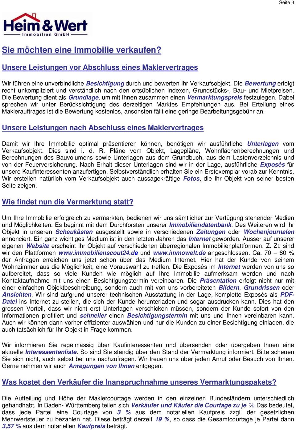 Die Bewertung dient als Grundlage, um mit Ihnen zusammen einen Vermarktungspreis festzulegen. Dabei sprechen wir unter Berücksichtigung des derzeitigen Marktes Empfehlungen aus.