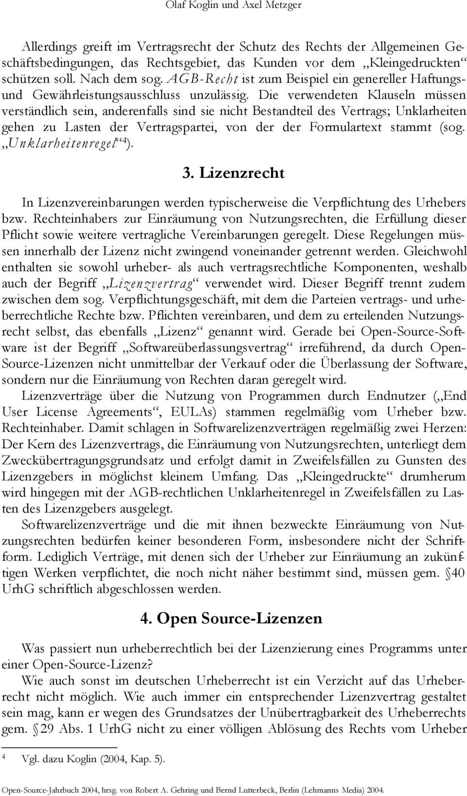 Die verwendeten Klauseln müssen verständlich sein, anderenfalls sind sie nicht Bestandteil des Vertrags; Unklarheiten gehen zu Lasten der Vertragspartei, von der der Formulartext stammt (sog.