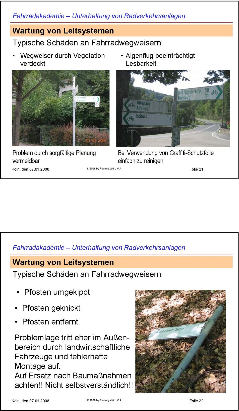 2008 2008 by Planungsbüro VIA Folie 21 Typische Schäden an Fahrradwegweisern: Pfosten umgekippt Pfosten geknickt Pfosten entfernt Problemlage