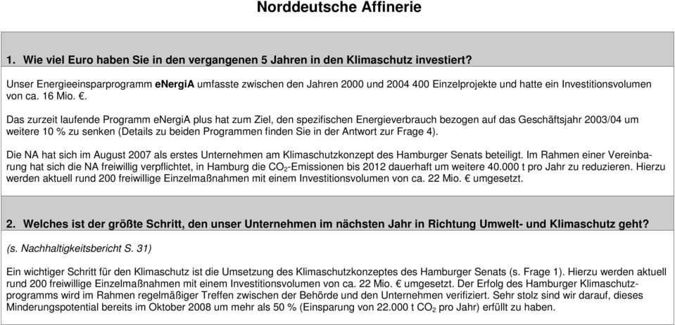 . Das zurzeit laufende Programm energia plus hat zum Ziel, den spezifischen Energieverbrauch bezogen auf das Geschäftsjahr 2003/04 um weitere 10 % zu senken (Details zu beiden Programmen finden Sie