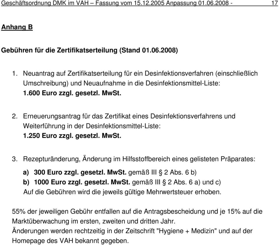 Erneuerungsantrag für das Zertifikat eines Desinfektionsverfahrens und Weiterführung in der Desinfektionsmittel-Liste: 1.250 Euro zzgl. gesetzl. MwSt. 3.