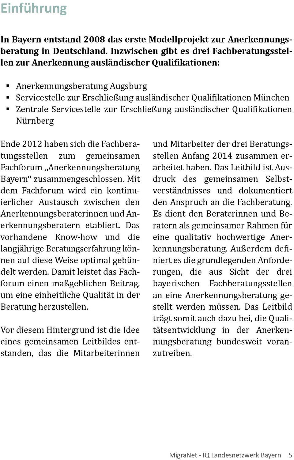 Servicestelle zur Erschließung ausländischer Qualifikationen Nürnberg Ende 2012 haben sich die Fachberatungsstellen zum gemeinsamen Fachforum Anerkennungsberatung Bayern zusammengeschlossen.
