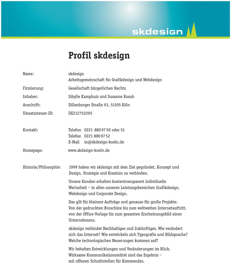de Homepage: www.skdesign-koeln.de Historie/Philosophie: 1999 haben wir skdesign mit dem Ziel gegründet, Konzept und Design, Strategie und Kreation zu verbinden.
