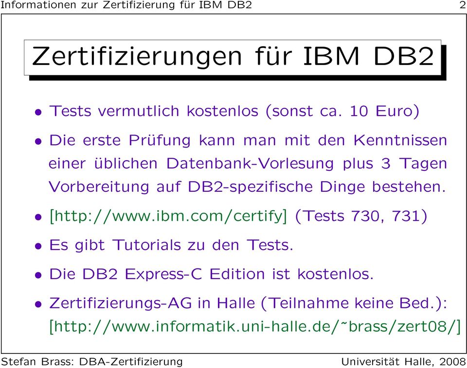 DB2-spezifische Dinge bestehen. [http://www.ibm.com/certify] (Tests 730, 731) Es gibt Tutorials zu den Tests.