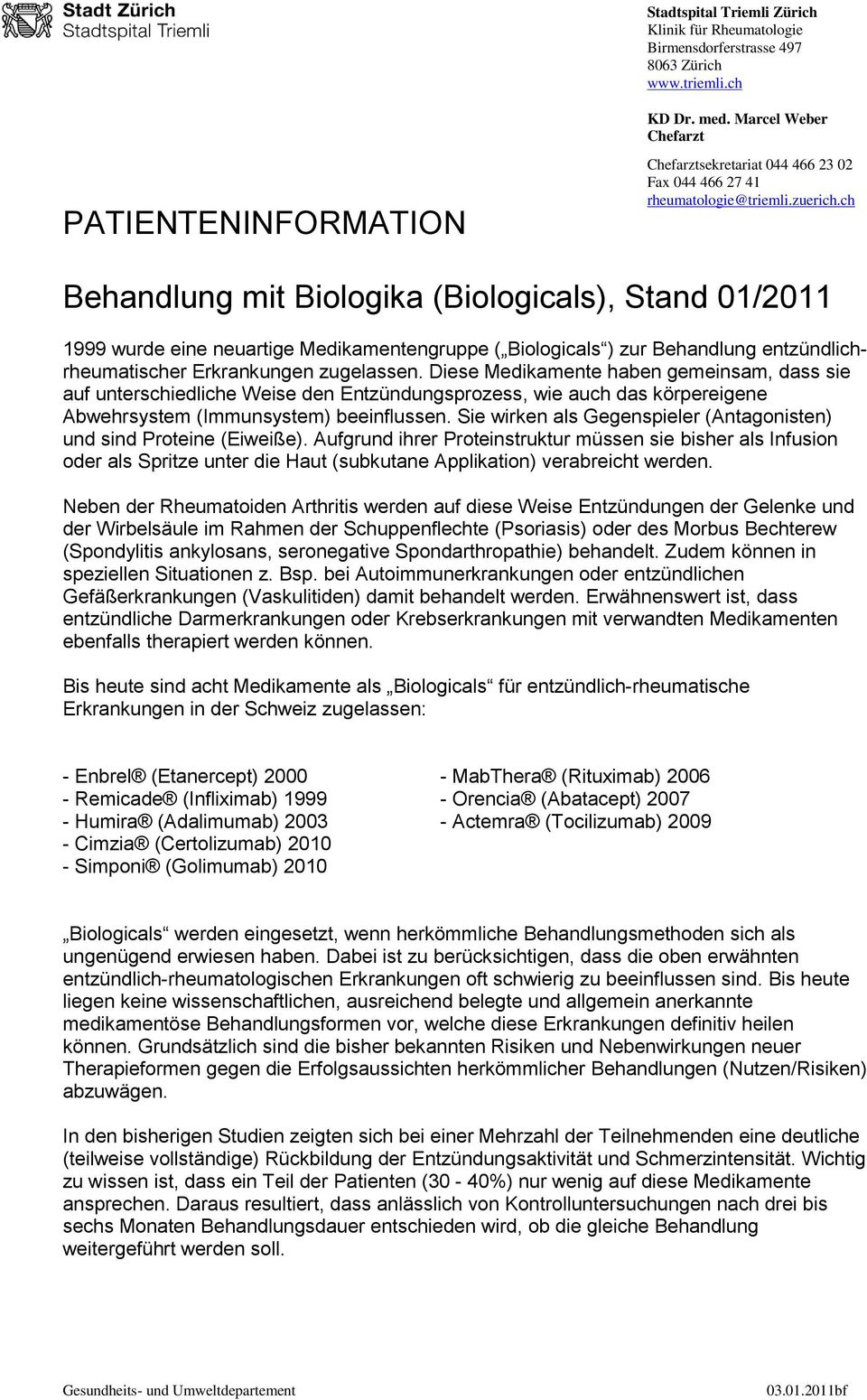 ch Behandlung mit Biologika (Biologicals), Stand 01/2011 1999 wurde eine neuartige Medikamentengruppe ( Biologicals ) zur Behandlung entzündlichrheumatischer Erkrankungen zugelassen.