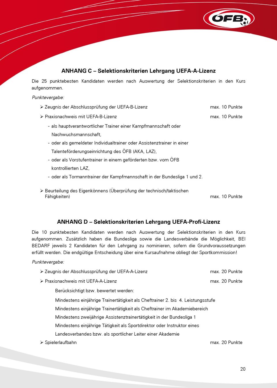 10 Punkte - als hauptverantwortlicher Trainer einer Kampfmannschaft oder Nachwuchsmannschaft, - oder als gemeldeter Individualtrainer oder Assistenztrainer in einer Talenteförderungseinrichtung des