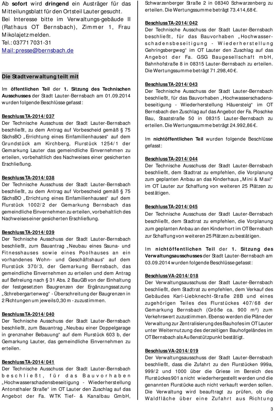 2014 wurden folgende Beschlüsse gefasst: Beschluss TA-2014/037 Der Technische Ausschuss der Stadt Lauter-Bernsbach beschließt, zu dem Antrag auf Vorbescheid gemäß 75 SächsBO Errichtung eines