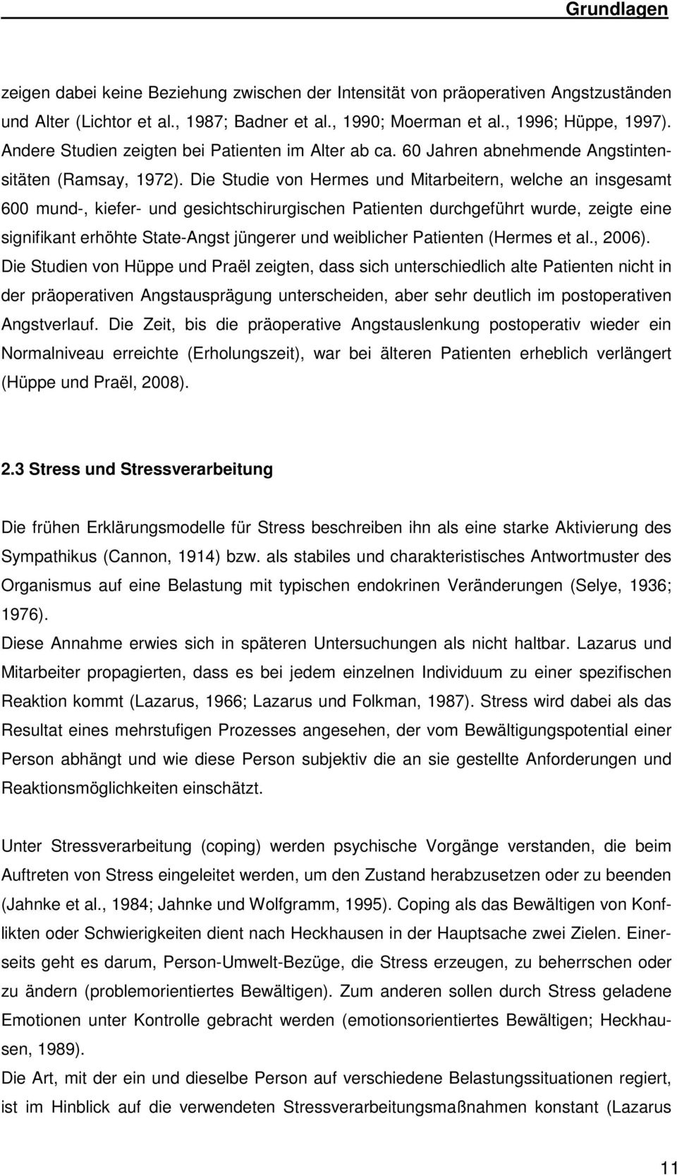 Die Studie von Hermes und Mitarbeitern, welche an insgesamt 600 mund-, kiefer- und gesichtschirurgischen Patienten durchgeführt wurde, zeigte eine signifikant erhöhte State-Angst jüngerer und