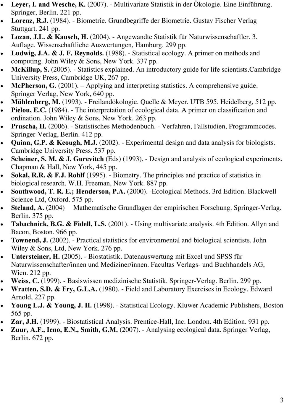 F. Reynolds. (1988). - Statistical ecology. A primer on methods and computing. John Wiley & Sons, New York. 337 pp. McKillup, S. (2005). - Statistics explained.