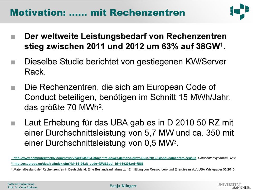 Laut Erhebung für das UBA gab es in D 2010 50 RZ mit einer Durchschnittsleistung von 5,7 MW und ca. 350 mit einer Durchschnittsleistung von 0,5 MW 3. 1 http://www.computerweekly.