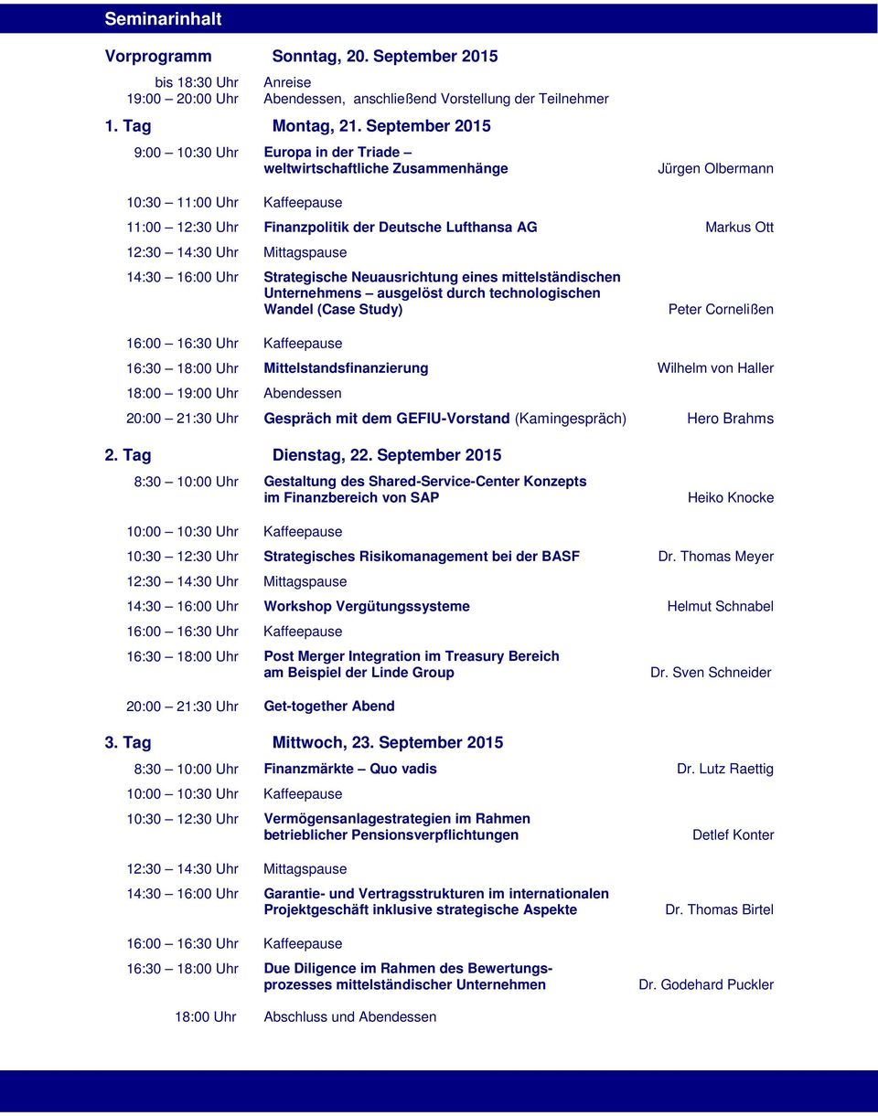 12:30 14:30 Uhr Mittagspause 14:30 16:00 Uhr Strategische Neuausrichtung eines mittelständischen Unternehmens ausgelöst durch technologischen Wandel (Case Study) 16:00 16:30 Uhr Kaffeepause Peter