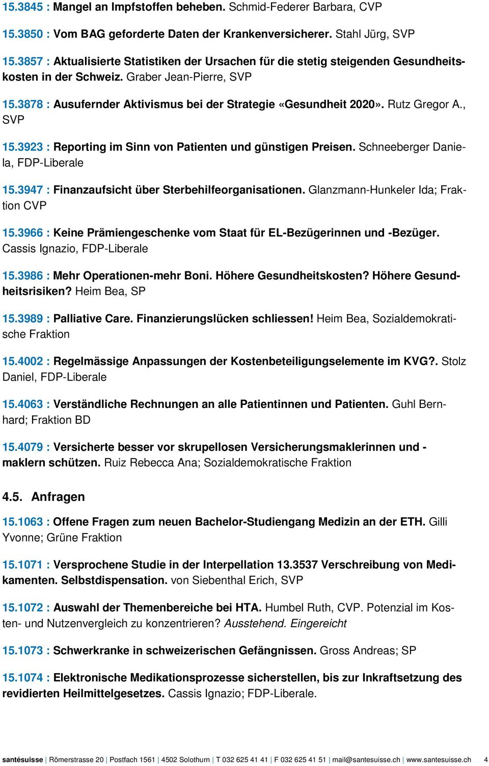 Rutz Gregor A., SVP 15.3923 : Reporting im Sinn von Patienten und günstigen Preisen. Schneeberger Daniela, FDP-Liberale 15.3947 : Finanzaufsicht über Sterbehilfeorganisationen.