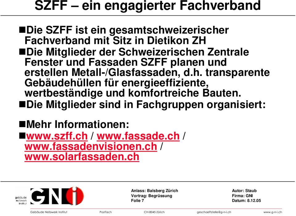 Die Mitglieder sind in Fachgruppen organisiert: Mehr Informationen: www.szff.ch / www.fassade.ch / www.fassadenvisionen.