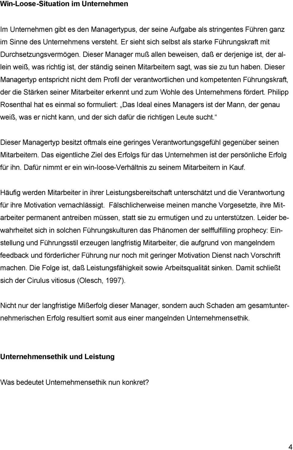 Dieser Manager muß allen beweisen, daß er derjenige ist, der allein weiß, was richtig ist, der ständig seinen Mitarbeitern sagt, was sie zu tun haben.