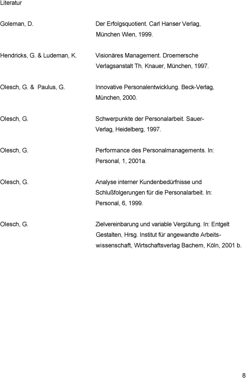 Sauer- Verlag, Heidelberg, 1997. Olesch, G. Performance des Personalmanagements. In: Personal, 1, 2001a. Olesch, G. Analyse interner Kundenbedürfnisse und Schlußfolgerungen für die Personalarbeit.